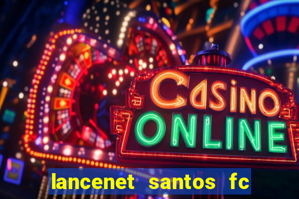 lancenet santos fc ultimas noticias